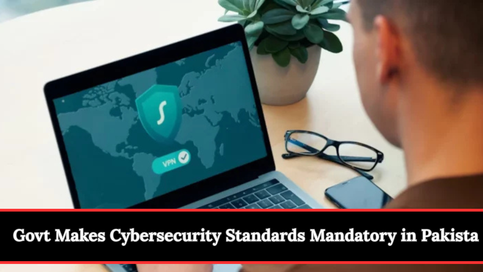 Govt Makes Cybersecurity Standards Mandatory in Pakistan – Public & Private Sector